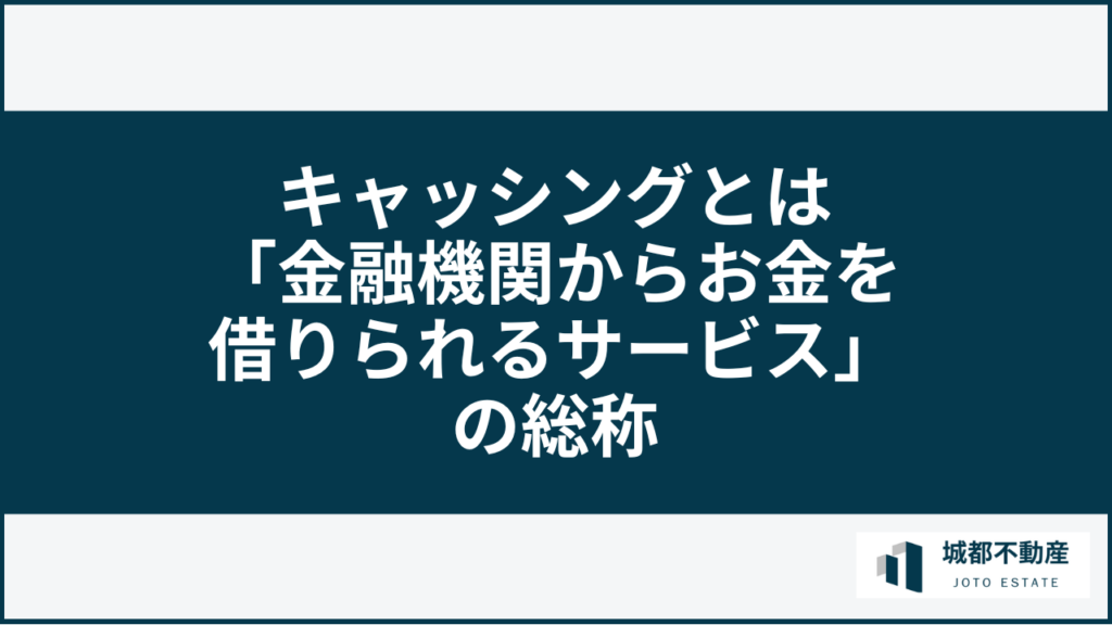 キャッシングとは「金融機関からお金を借りられるサービス」の総称