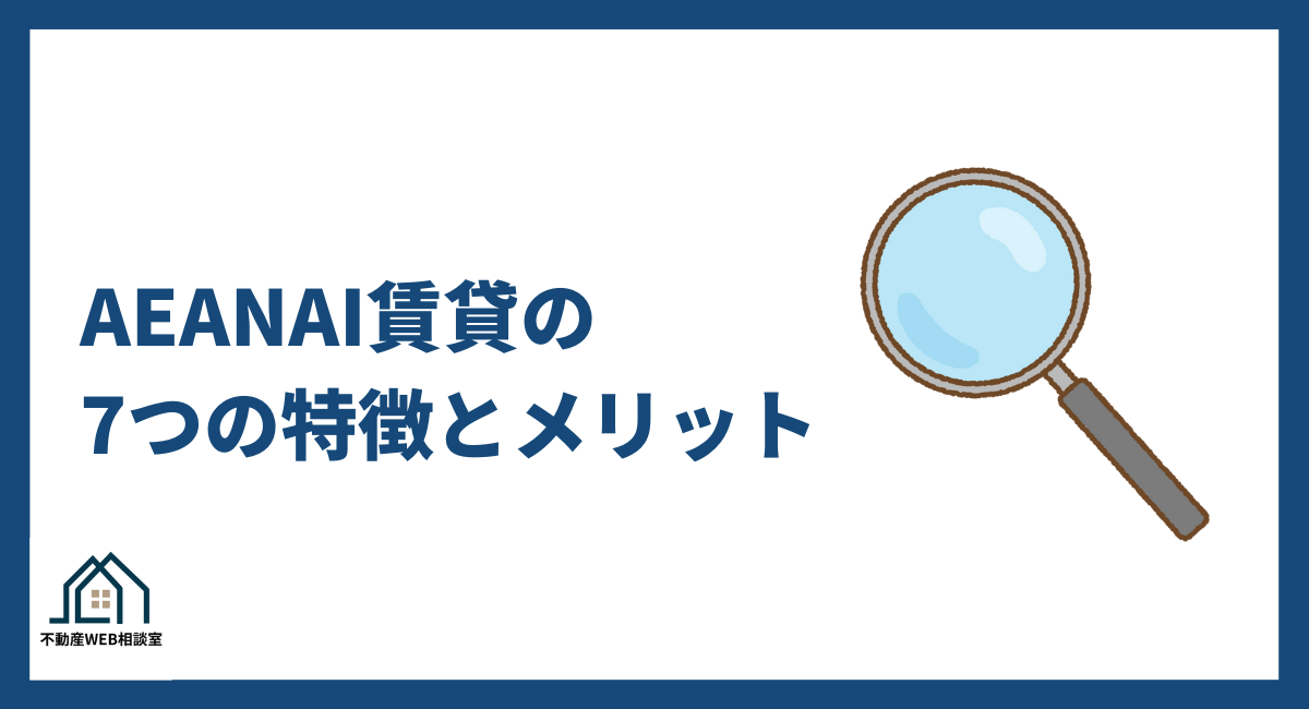 AEANAI賃貸の7つの特徴とメリット