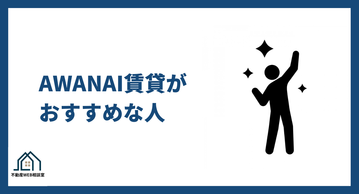 AWANAI賃貸がおすすめな人