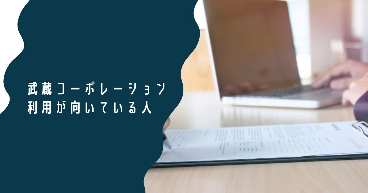 武蔵コーポレーションの利用が向いている人