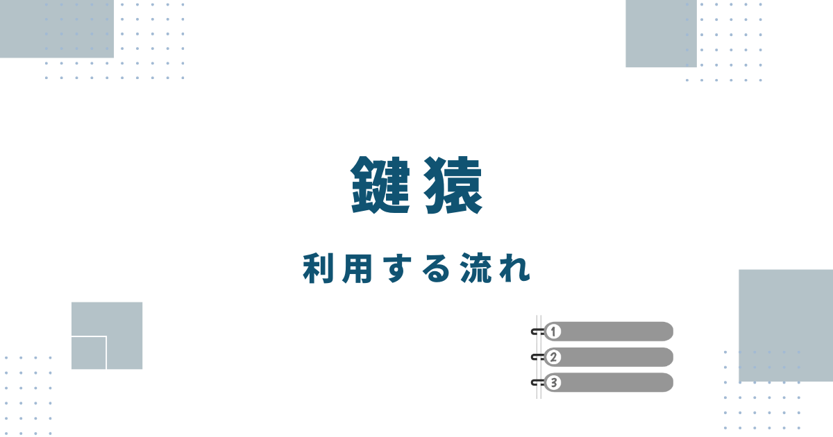 鍵猿を利用する流れ