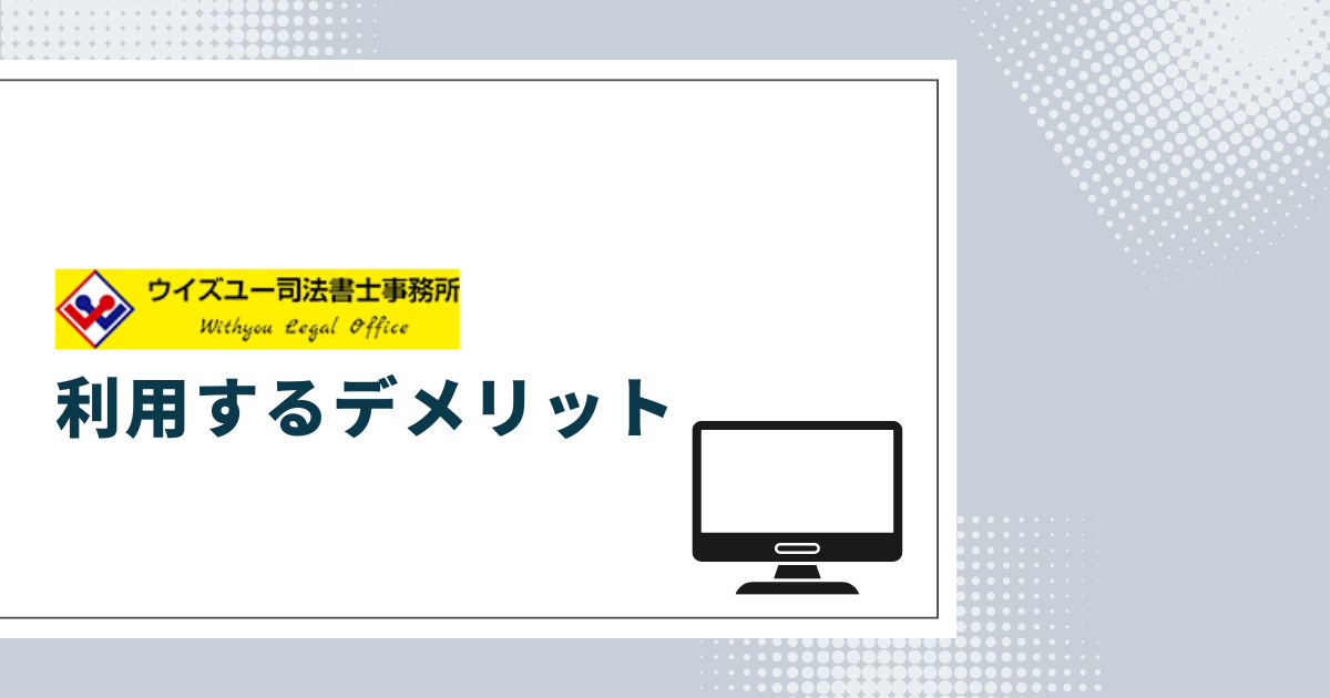 ウイズユー司法書士事務所を利用するデメリット