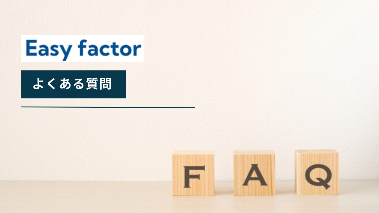 Easy factor(イージーファクター)についてよくある質問